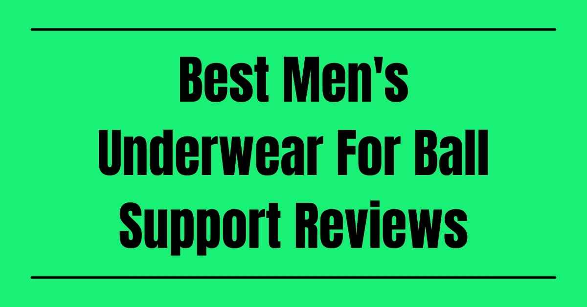Best Men's Underwear For Ball Support
